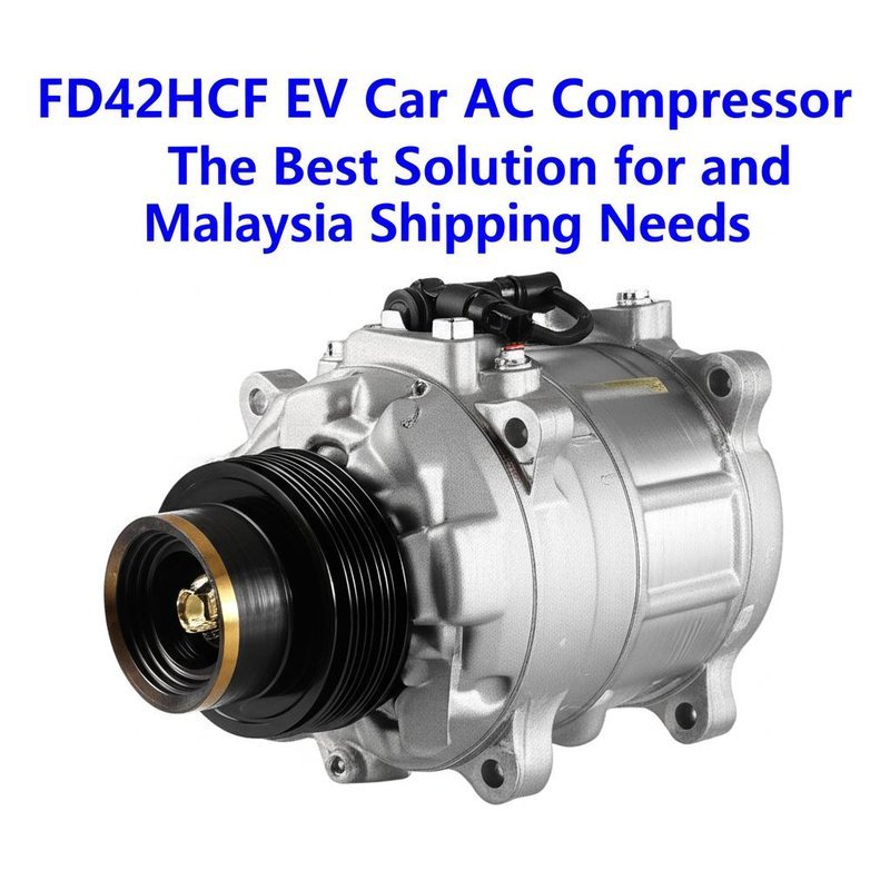 FD42HCF EV Car AC Compressor The Best Solution for and Malaysia ...